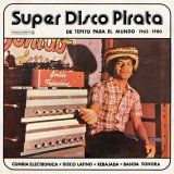 V.A./SUPER DISCO PIRATA, DE TEPITO PARA EL MUNDO 1965-1980